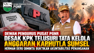 DPP PGNR Desak KPK Telusuri Tata Kelola Anggaran KARHUTLA SUMSEL, Herman Deru Diminta Buktikan Akuntabilitas Penanganan