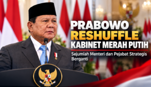 Prabowo Reshuffle Kabinet Merah Putih, Sejumlah Menteri dan Pejabat Strategis Berganti