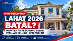 Founder AMAL Dorong Bupati Lahat Evaluasi Total OPD Terkait Pembatalan APBD Perubahan 2026