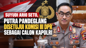 Suyudi Ario Seto, Putra Pandeglang, Disetujui Komisi III DPR sebagai Calon Kapolri